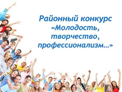Продолжается прием заявок на участие в районном конкурсе «Молодость, творчество, профессионализм…»